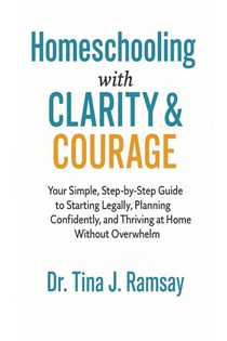 Homeschooling with Clarity Courage Your Simple Step-by-Step Guide to Starting Legally Planning Confidently and Thriving at Home Without Overwhelm