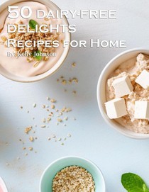 50 Dairy-Free Delights Recipes for Home