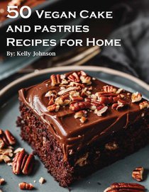 50 Vegan Cake and Pastries Recipes for Home