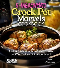 5-Ingredients Crock Pot Marvels Cookbook