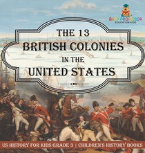 The 13 British Colonies in the United States - US History for Kids Grade 3 | Children's History Books