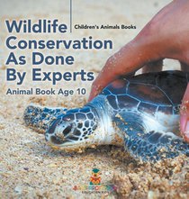 Wildlife Conservation As Done By Experts - Animal Book Age 10 | Children's Animal Books