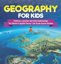 Geography for Kids - Patterns, Location and Interrelationships | The World in Spatial Terms | 3rd Grade Social Studies