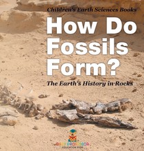 How Do Fossils Form? The Earth's History in Rocks | Children's Earth Sciences Books