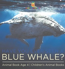 Have You Ever Seen A Blue Whale? Animal Book Age 4 | Children's Animal Books