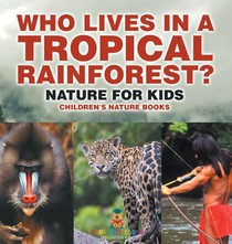 Who Lives in A Tropical Rainforest? Nature for Kids | Children's Nature Books