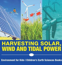 Harvesting Solar, Wind and Tidal Power - Environment for Kids | Children's Earth Sciences Books