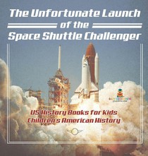 The Unfortunate Launch of the Space Shuttle Challenger - US History Books for Kids | Children's American History