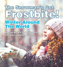 The Snowman's Got A Frostbite! - Winter Around The World - Nature Books for Beginners | Children's Nature Books