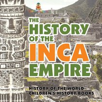 The History of the Inca Empire - History of the World | Children's History Books