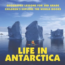 Life In Antarctica - Geography Lessons for 3rd Grade | Children's Explore the World Books