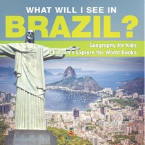 What Will I See In Brazil? Geography for Kids | Children's Explore the World Books