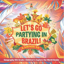 Let's Go Partying in Brazil! Geography 6th Grade | Children's Explore the World Books