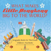 What Makes Little Hong Kong Big to the World? Geography Books for Third Grade | Children's Asia Books
