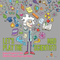 Let's Play the Mad Scientist! | Science Projects for Kids | Children's Science Experiment Books