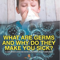 What Are Germs and Why Do They Make You Sick? | A Children's Disease Book (Learning About Diseases)
