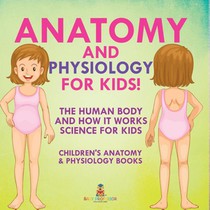 Anatomy and Physiology for Kids! The Human Body and it Works