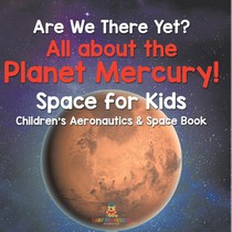 Are We There Yet? All About the Planet Mercury! Space for Kids - Children's Aeronautics & Space Book