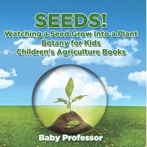 Seeds! Watching a Seed Grow Into a Plants, Botany for Kids - Children's Agriculture Books