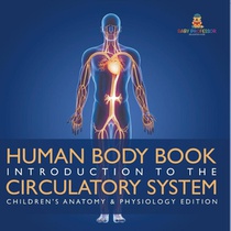 Human Body Book | Introduction to the Circulatory System | Children's Anatomy & Physiology Edition