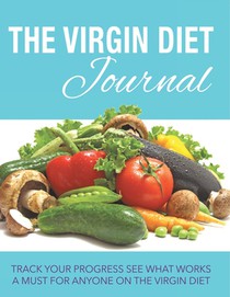 The Virgin Diet Journal: Track Your Progress See What Works: A Must for Anyone on the Virgin Diet