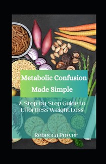 Metabolic Confusion Made Simple: A Step-by-Step Guide to Effortless Weight Loss