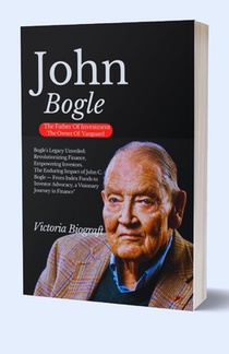 John Bogle The Founder Of Vanguard: The Enduring Impact of John C. Bogle - From Index Funds to Investor Advocacy, a Visionary Journey in Finance