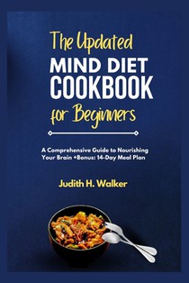 The Updated Mind Diet Cookbook for Beginners: A Comprehensive Guide to Nourishing your Brain + Bonus: 14-Day Meal Plan
