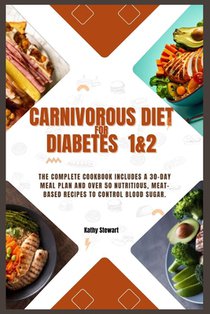 Carnivorous diet for Diabetes 1&2: The Complete Cookbook includes a 30-day meal plan and over 50 nutritious, meat-based recipes to control blood sugar