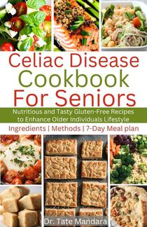 Celiac Disease Cookbook for Seniors: Nutritious and Tasty Gluten-Free Recipes to Enhance Older individuals Lifestyle