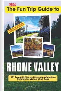 The Fun Trip Guide To Rhone Valley: 101 Fun Activities and Must-see Attractions Suitable for Visitors Of All Ages In Rhone Valley, France