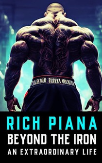 Rich Piana: Beyond the Iron: The Extraordinary Life of Rich Piana