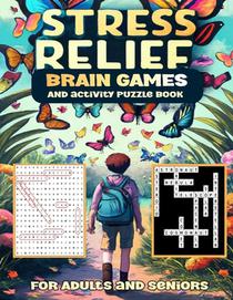 Stress Relief Brain Games And activity Puzzle Book For Adults and seniors: brain games and puzzles for adults and seniors to boost mental agility, cre