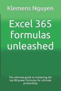 Excel 365 formulas unleashed: The ultimate guide to mastering the top 88 power formulas for ultimate productivity