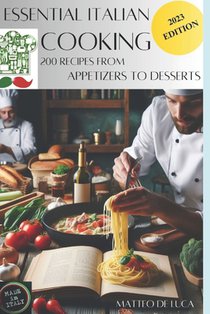 Cookbook for beginner: Essential Italian Cooking: 200 Recipes from Apetizer to Dessert