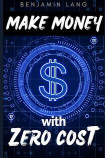 Make Money with Zero Cost (how to make money online): The No-Cost Secret to Online Wealth