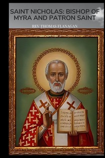 Saint Nicholas: Bishop of Myra and Patron Saint