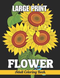 Large Print Flower Adult Coloring Book: 30 Page Easy Large Print Flowers Coloring Book Design For Adults, Seniors, and Women.(New Large Print Coloring