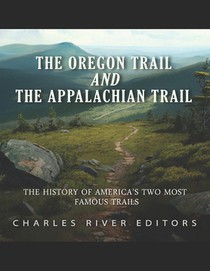 The Oregon Trail and the Appalachian Trail: The History of America's Two Most Famous Trails