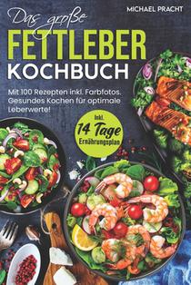 Das Große Fettleber Kochbuch: Mit 100 Rezepten inkl. Farbfotos. Gesundes Kochen für optimale Leberwerte! Inkl. 14 Tage Ernährungsplan und Ratgeberte