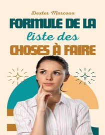 Formule de la liste des choses à faire: Un guide sans stress pour créer des listes de choses à faire qui fonctionnent !