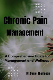 Chronic Pain Management: A comprehensive guide to management and wellness