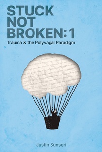 Stuck Not Broken: Book 1: Trauma & the Polyvagal Paradigm