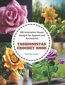 Fashionistas Crochet Book: 200 Innovative Flower Designs for Apparel and Accessories