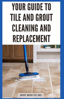 Your Guide to Tile and Grout Cleaning and Replacement: Expert Tutorials for Deep Cleaning, Regrouting, Replacing Cracked Tiles, and Applying New Grout