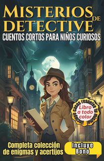 Misterios de Detectives Cuentos Cortos para Niños: Una colección de asombrosos enigmas y acertijos Incluye tres casos para resolver tú mismo