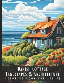 Danish Cottage Landscapes & Architecture Coloring Book for Adults: Beautiful Nature Landscapes Sceneries and Foreign Buildings Coloring Book for Adult