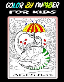 Color By Number For Kids Ages 8-12: Large Print Activity Easy Coloring Book For Boys and Girls Includes With Dinosaur, Unicorn, Animals, Patterns, Lan