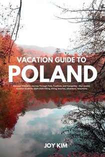 Vacation Guide to Poland 2024-2025: Discover Poland: A Journey through Time, Tradition, and Tranquility - Your pocket Vacation Guide for 2024-2025 Hik
