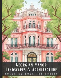 Georgian Manor Landscapes & Architecture Coloring Book for Adults: Beautiful Nature Landscapes Sceneries and Foreign Buildings Coloring Book for Adult